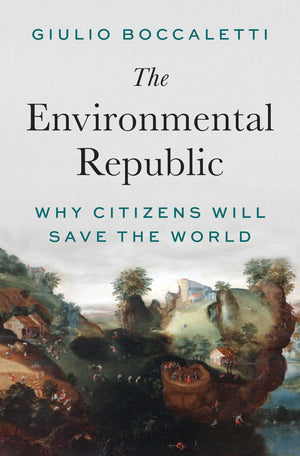 The Environmental Republic: Why Citizens Will Save The World