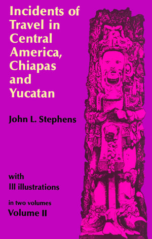 Incidents of Travel in Central America, Chiapas, and Yucatan (Volume 2),New