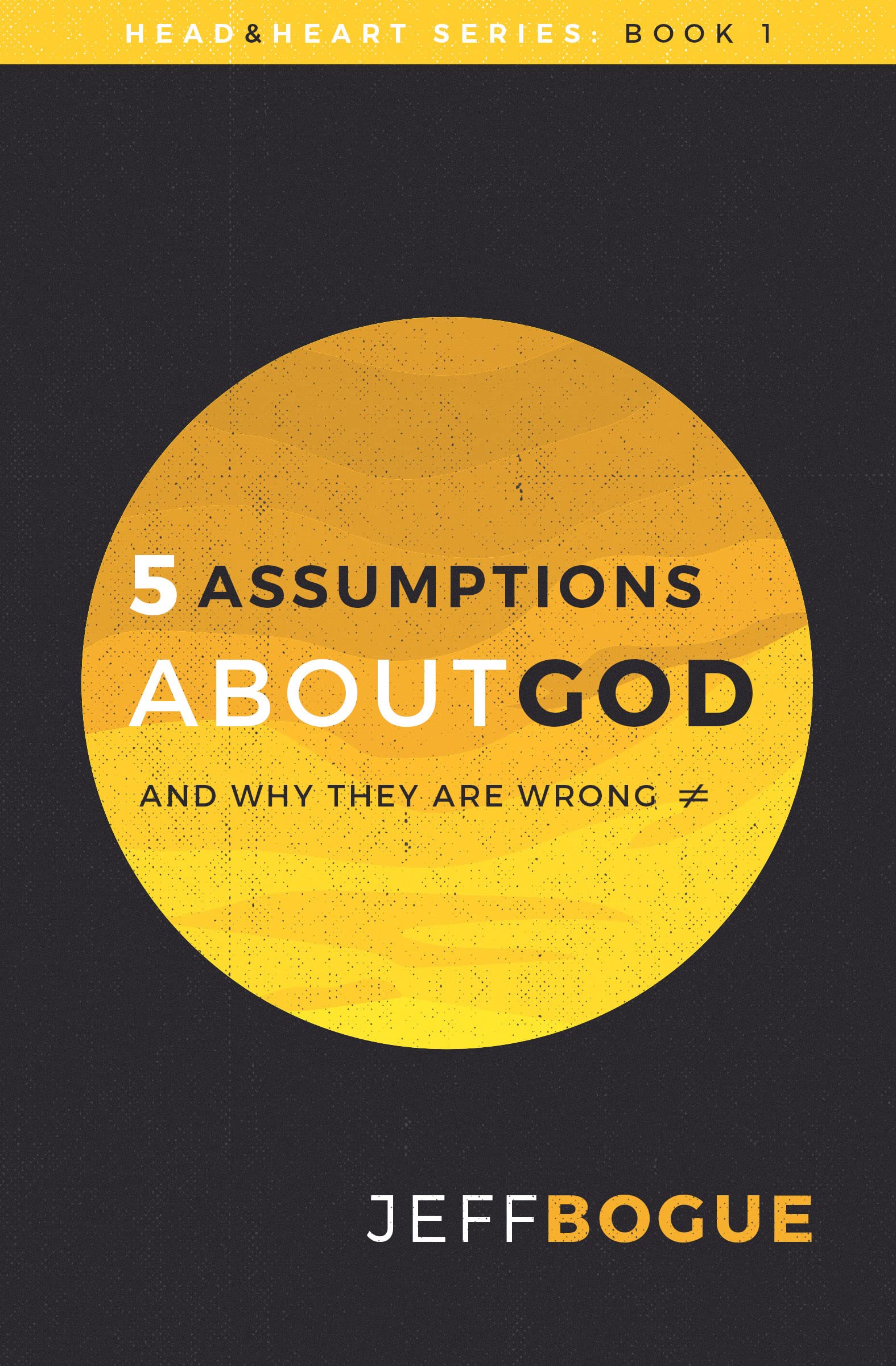 Five Assumptions about God and Why They Are Wrong (Head and Heart, 1),Used