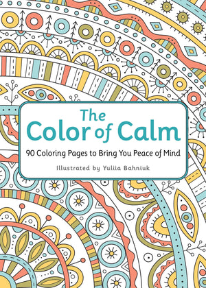 The Color Of Calm: 90 Coloring Pages To Bring You Peace Of Mind