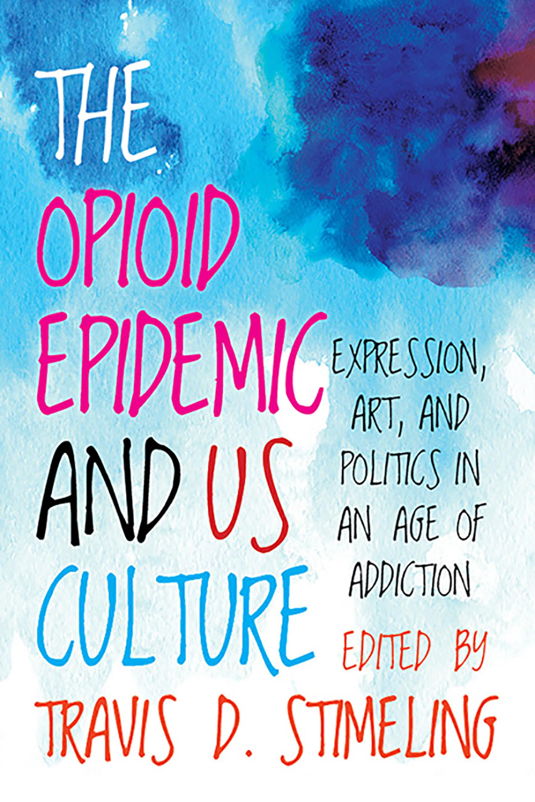 The Opioid Epidemic and US Culture: Expression, Art, and Politics in an Age of Addiction,Used