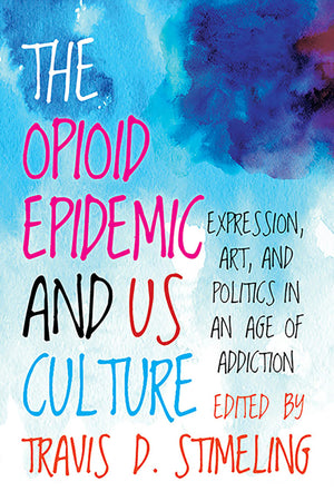 The Opioid Epidemic and US Culture: Expression, Art, and Politics in an Age of Addiction,Used