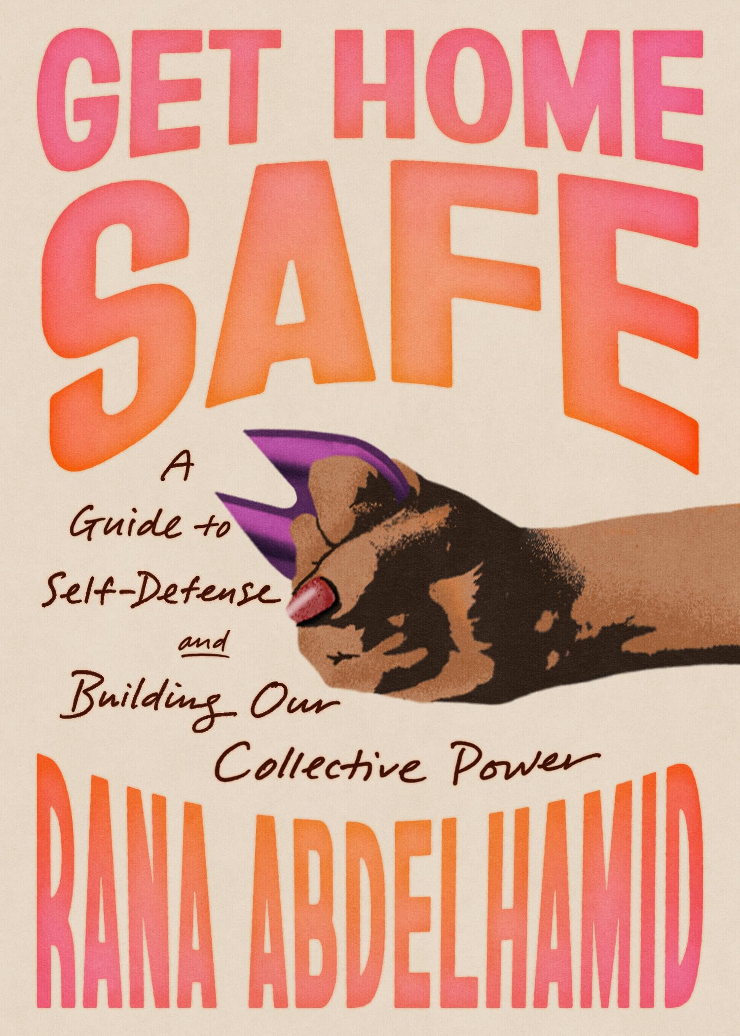 Get Home Safe: A Guide To SelfDefense And Building Our Collective Power