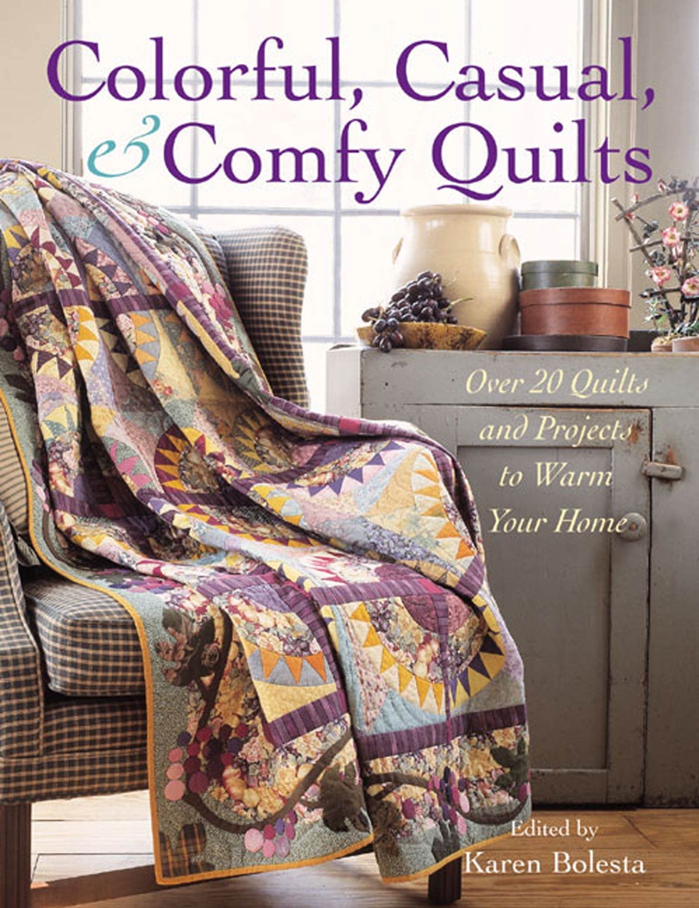 Colorful, Casual, and Comfy Quilts: Over 20 Quilts and Projects to Warm Your Home,New