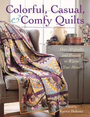 Colorful, Casual, and Comfy Quilts: Over 20 Quilts and Projects to Warm Your Home,New