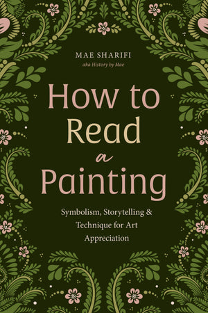 How To Read A Painting: Symbolism, Storytelling, And Technique For Art Appreciation