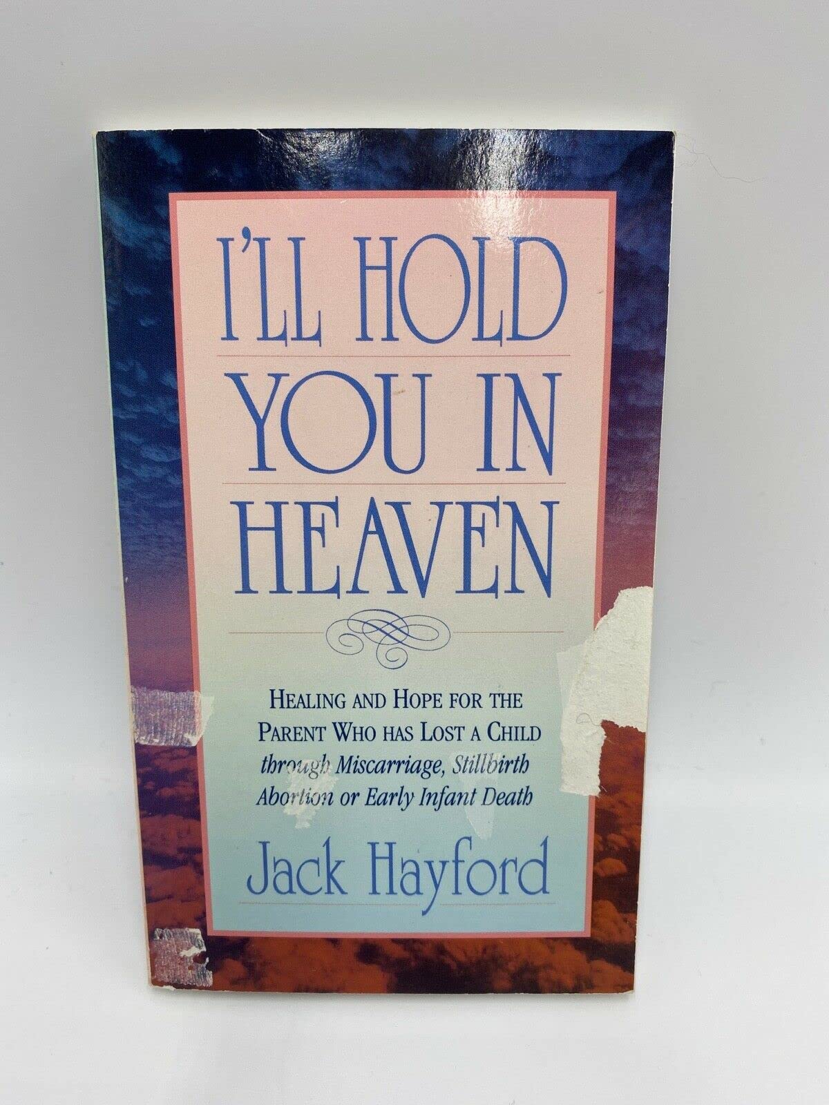 Ill Hold You in Heaven : Healings and Hope for the Parent of a Miscarried, Aborted, or Stillborn Child,Used