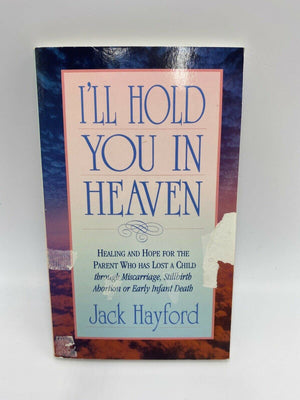 Ill Hold You in Heaven : Healings and Hope for the Parent of a Miscarried, Aborted, or Stillborn Child,Used