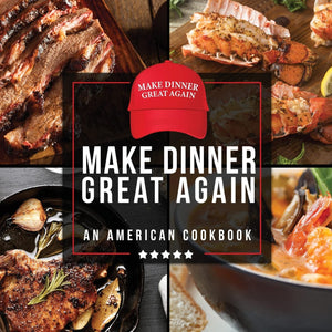 Make Dinner Great Again  An American Cookbook: 40 Recipes That Keep Your Favorite President'S Mind, Body, And Soul Strong  A F
