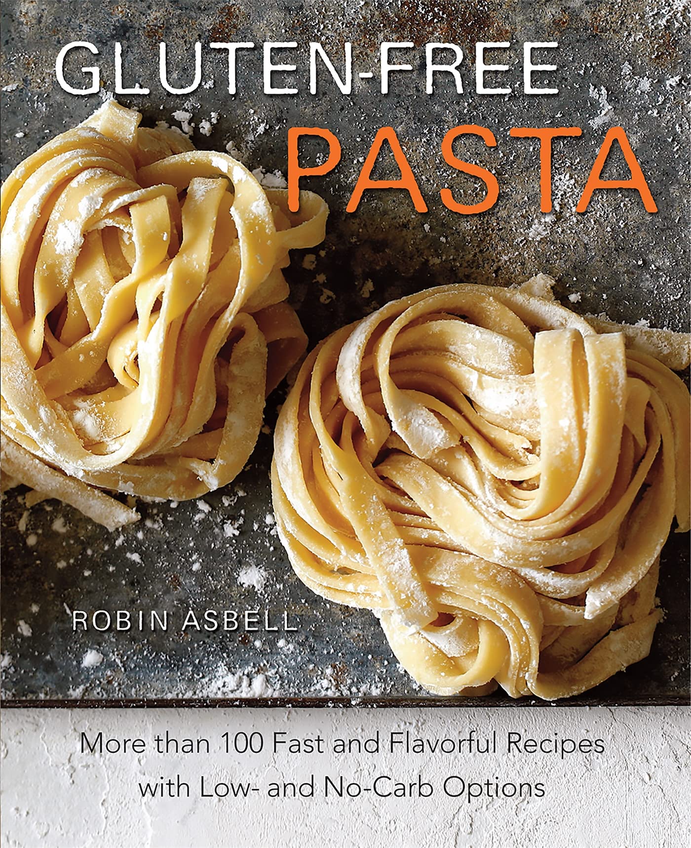 GlutenFree Pasta: More than 100 Fast and Flavorful Recipes with Low and NoCarb Options,New