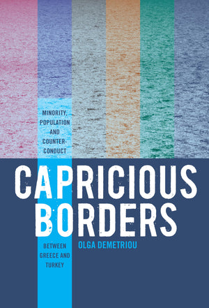 Capricious Borders: Minority, Population, and CounterConduct Between Greece and Turkey,Used
