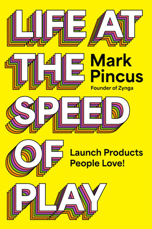 Life At The Speed Of Play: Launch Products People Love!