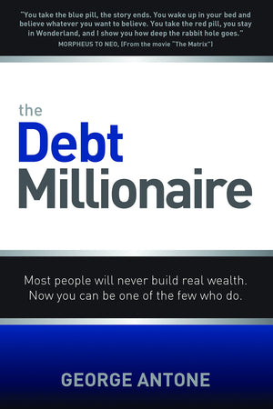 The Debt Millionaire: Most People Will Never Build Real Wealth. Now You Can Be One Of The Few Who Do.-new