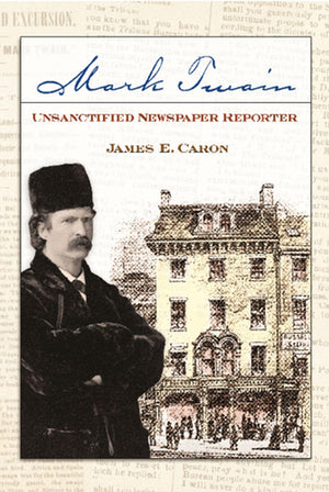 Mark Twain, Unsanctified Newspaper Reporter (Volume 1) (Mark Twain and His Circle),Used