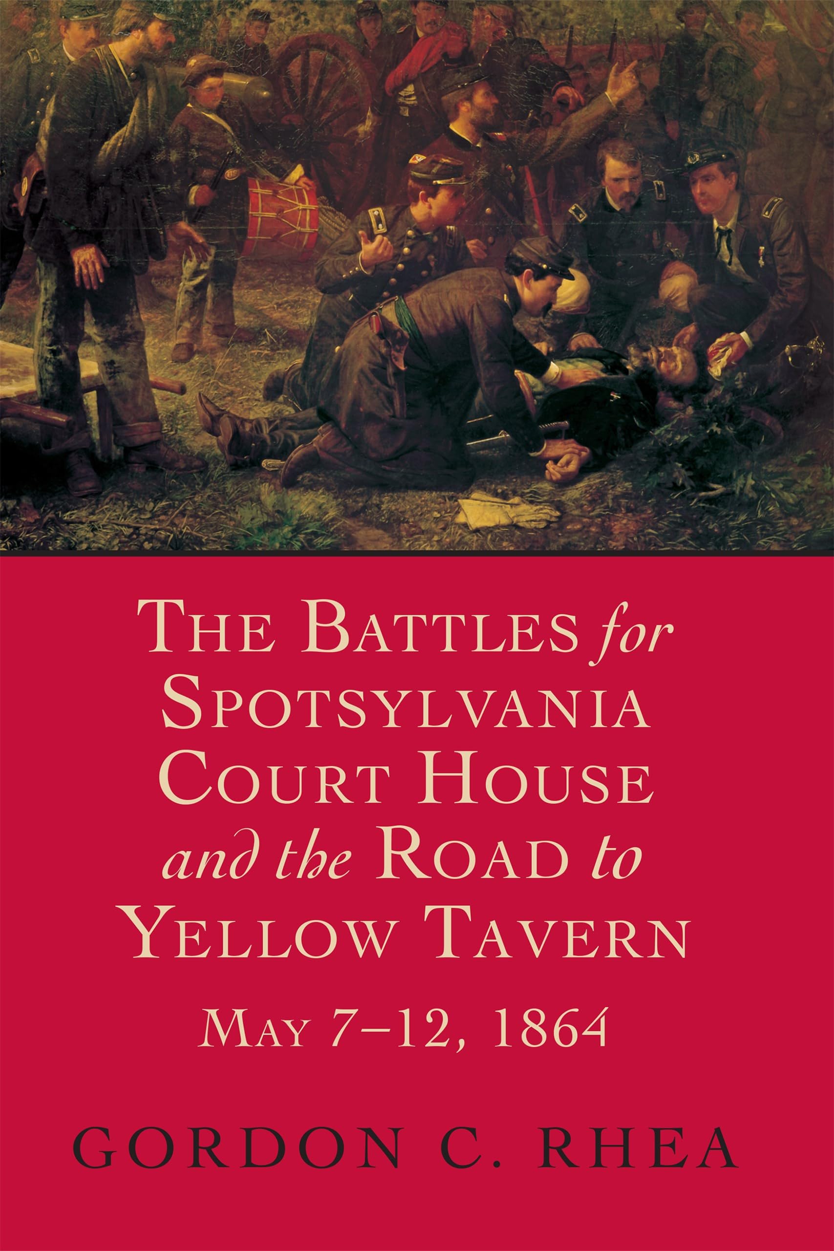 The Battles For Spotsylvania Court House And The Road To Yellow Tavern, May 712, 1864 (Jules And Frances Landry Award),New