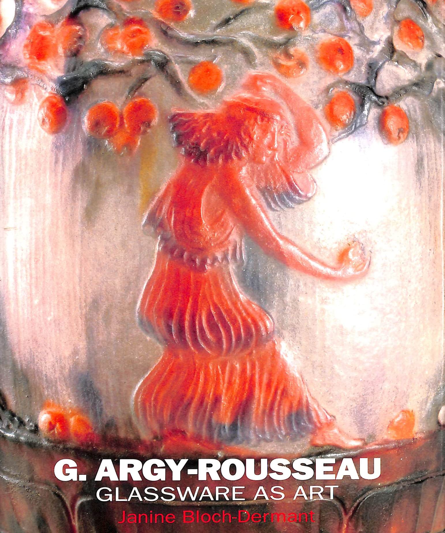 G. ArgyRousseau: Glassware As Art : With a Catalogue Raisonne of the Pates De Verre,Used