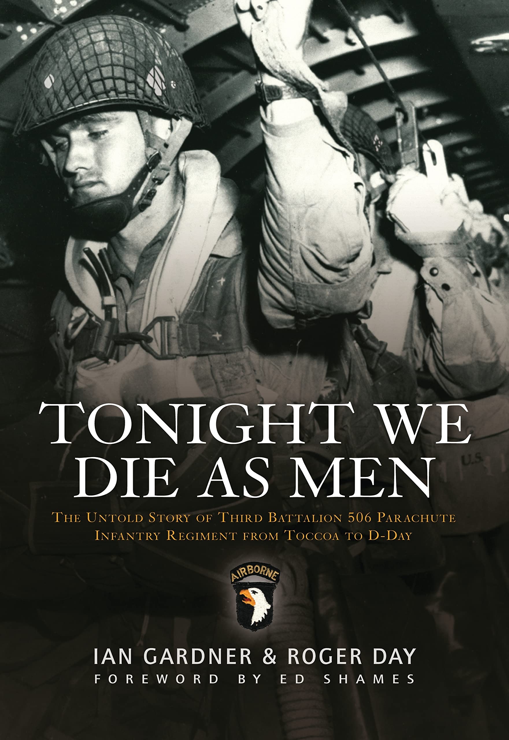 Tonight We Die As Men: The untold story of Third Battalion 506 Parachute Infantry Regiment from Toccoa to DDay (General Militar,Used
