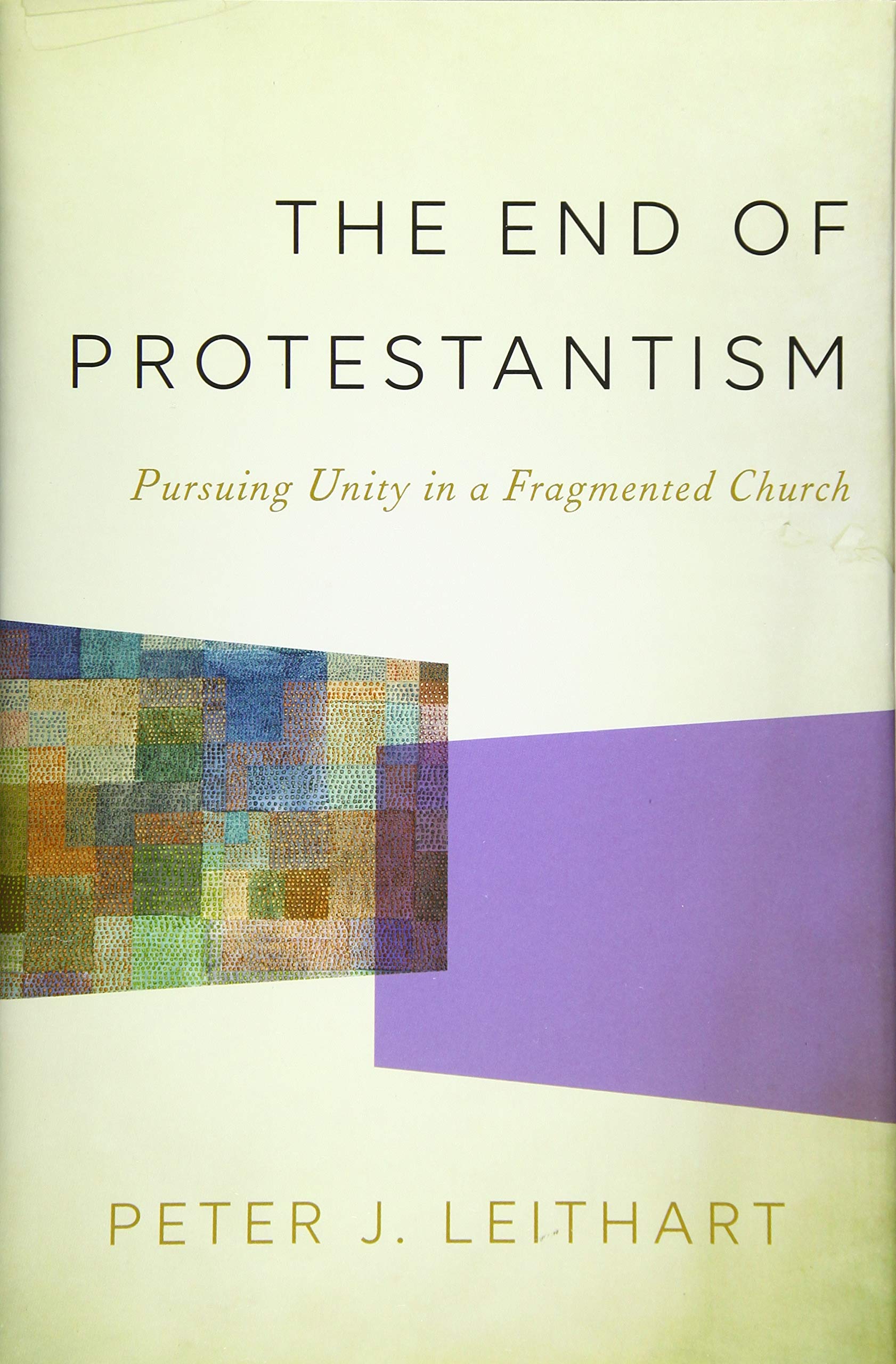 The End Of Protestantism: Pursuing Unity In A Fragmented Church