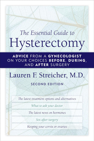The Essential Guide to Hysterectomy: Advice from a Gynecologist on Your Choices Before, During, and After Surgery