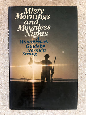 MISTY MORNINGS AND MOONLESS NIGHTS A Waterfowler's Guide,Used