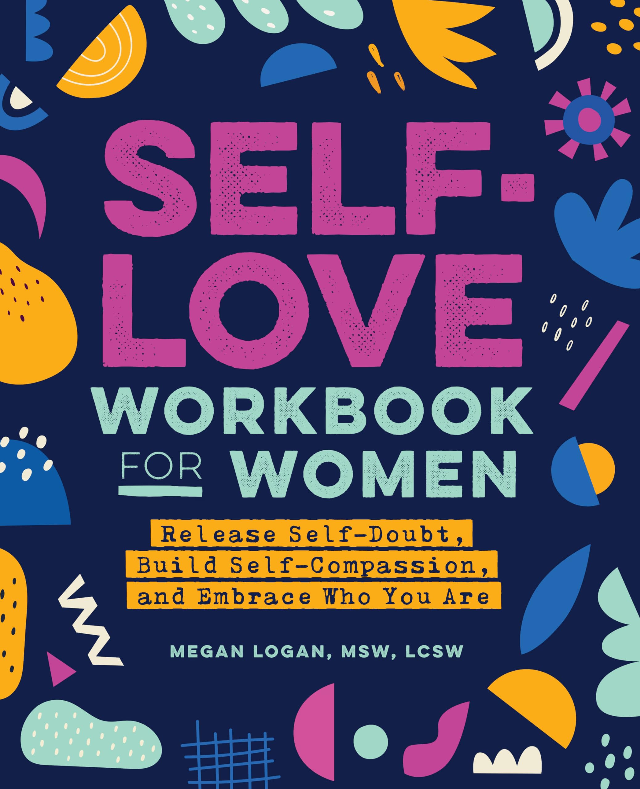 SelfLove Workbook for Women: Release SelfDoubt, Build SelfCompassion, and Embrace Who You Are (SelfLove Workbook and Journal,New