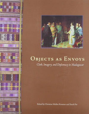 Objects as Envoys: Cloth, Imagery, and Diplomacy in Madagascar,Used
