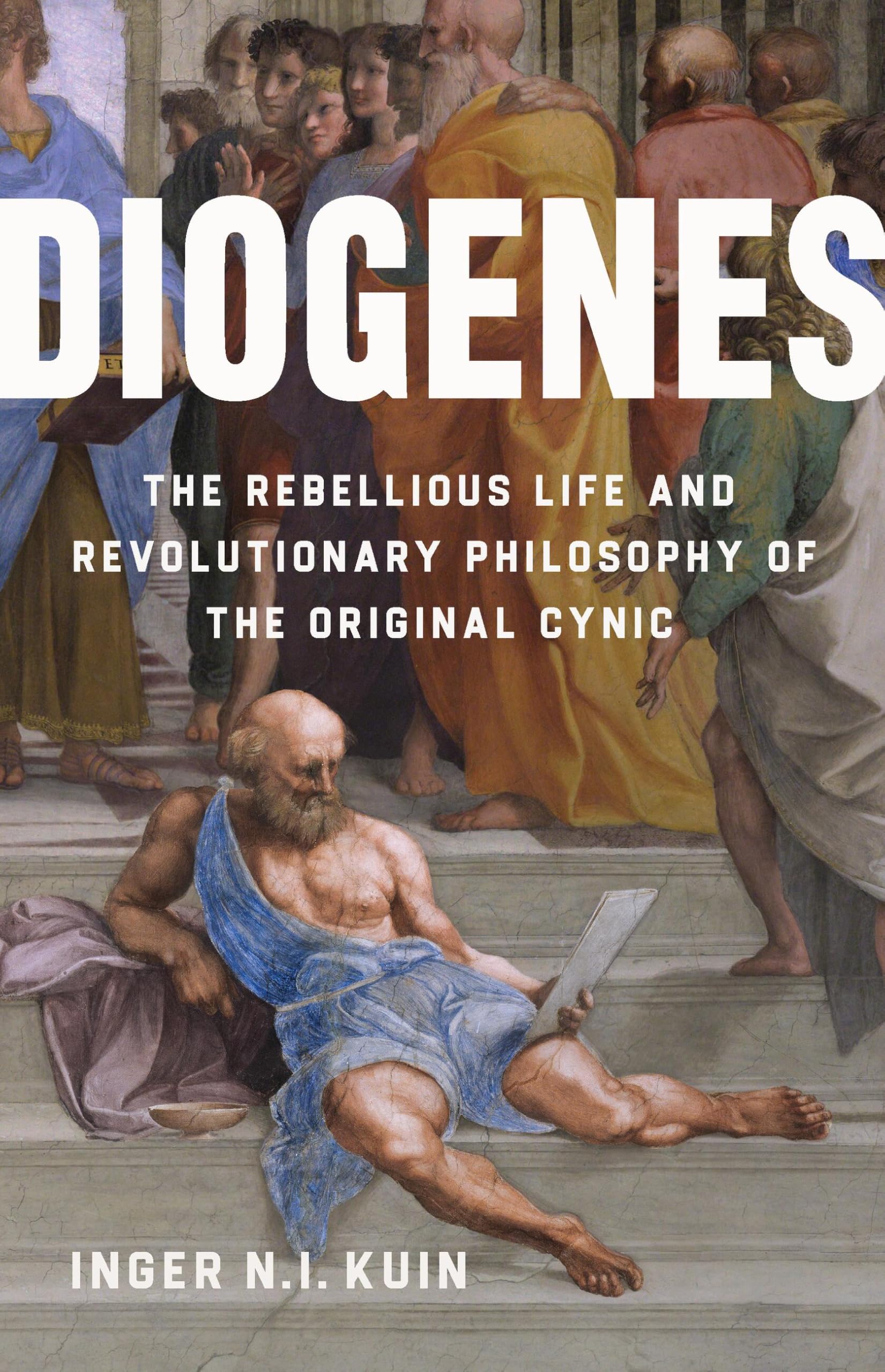 Diogenes: The Rebellious Life And Revolutionary Philosophy Of The Original Cynic