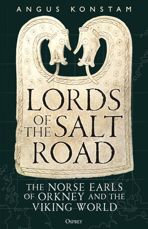 Lords Of The Salt Road: The Norse Earls Of Orkney And The Viking World