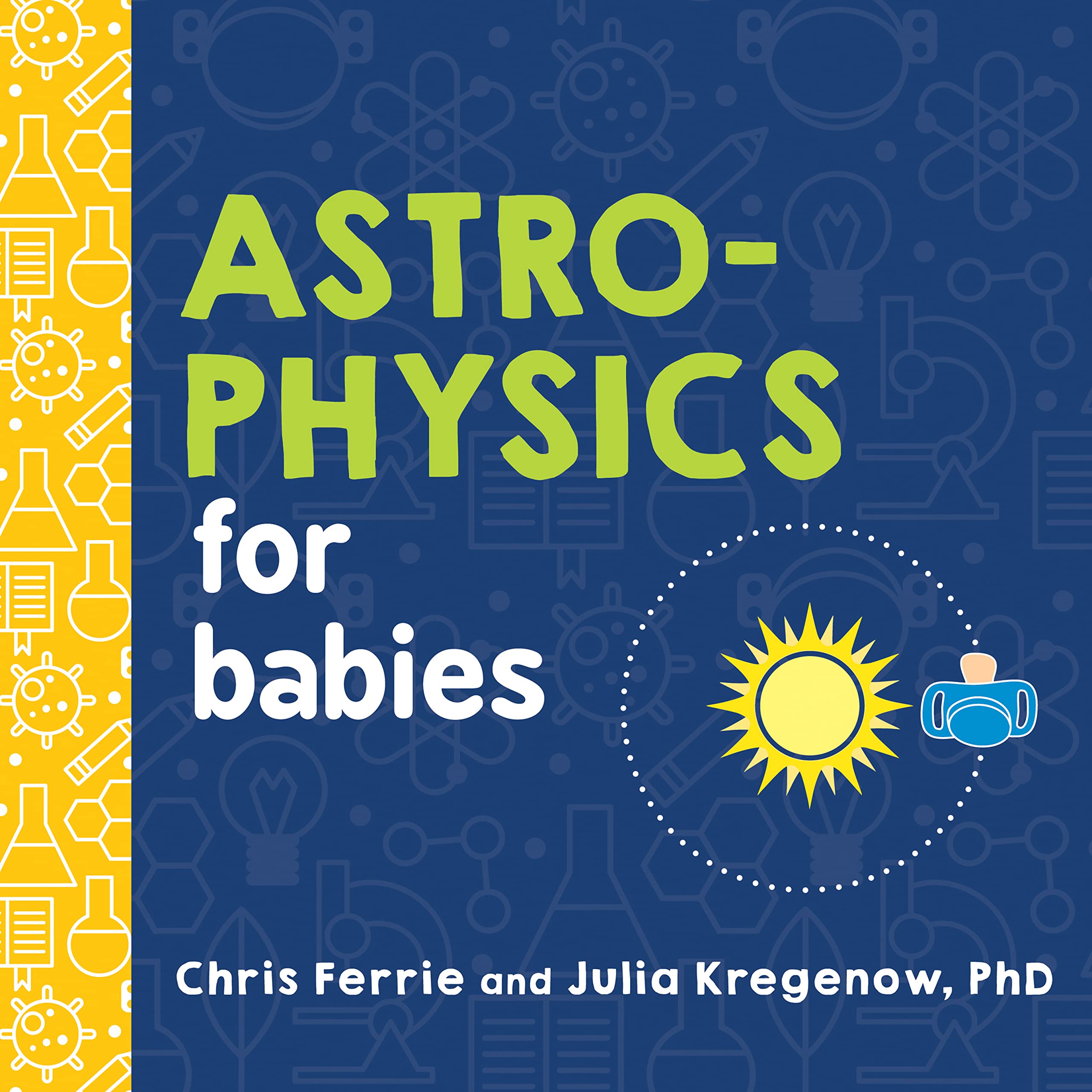 Astrophysics for Babies: A STEM Book about Space and Astronomy for Little Ones by the #1 Science Author for Kids (Science Gifts ,New