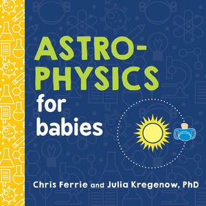 Astrophysics for Babies: A STEM Book about Space and Astronomy for Little Ones by the #1 Science Author for Kids (Science Gifts ,New