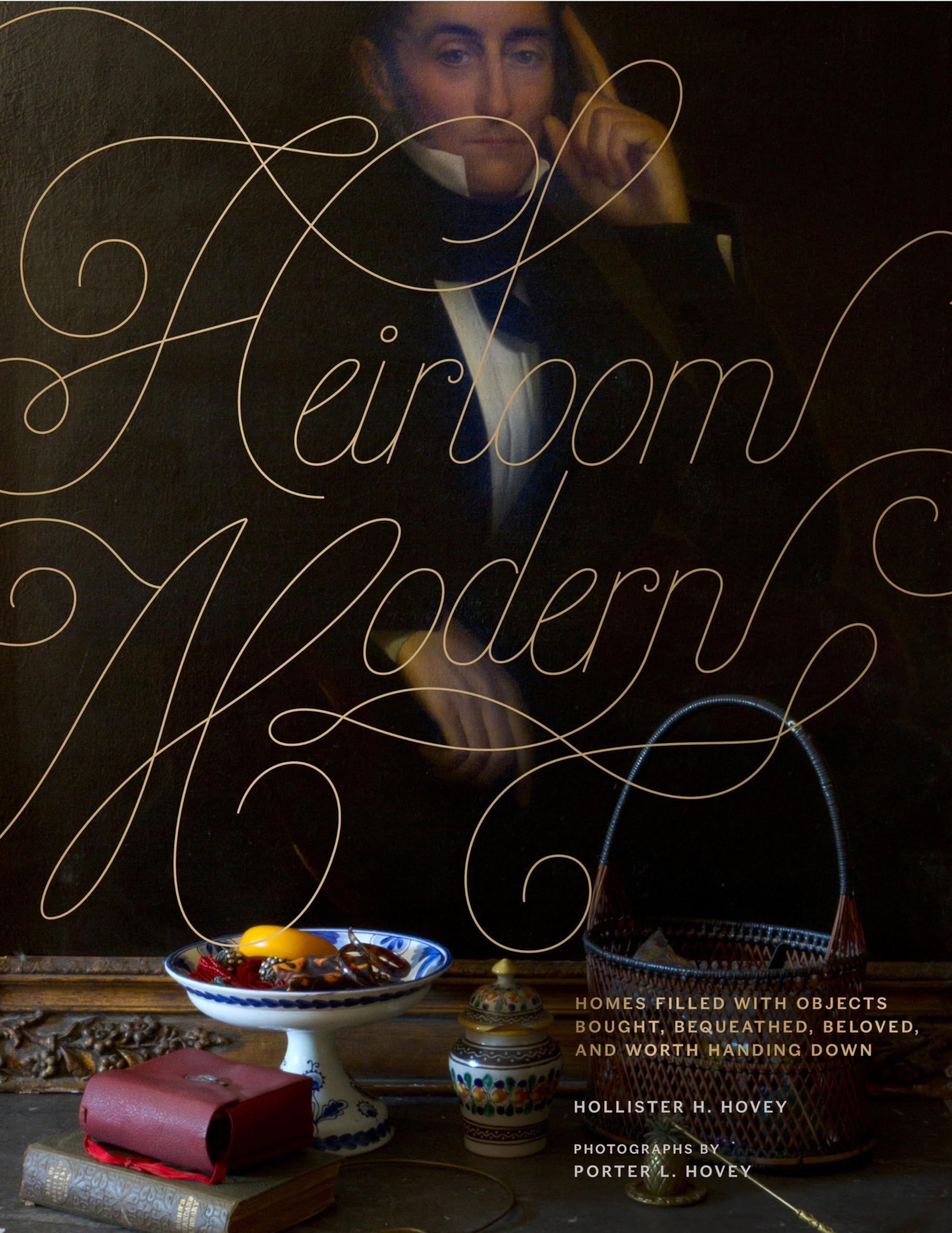 Heirloom Modern: Homes filled with objects bought, bequeathed, beloved, and worth handing down,Used
