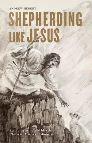 Shepherding Like Jesus: Returning to the Wild Idea that Character Matters in Ministry,Used
