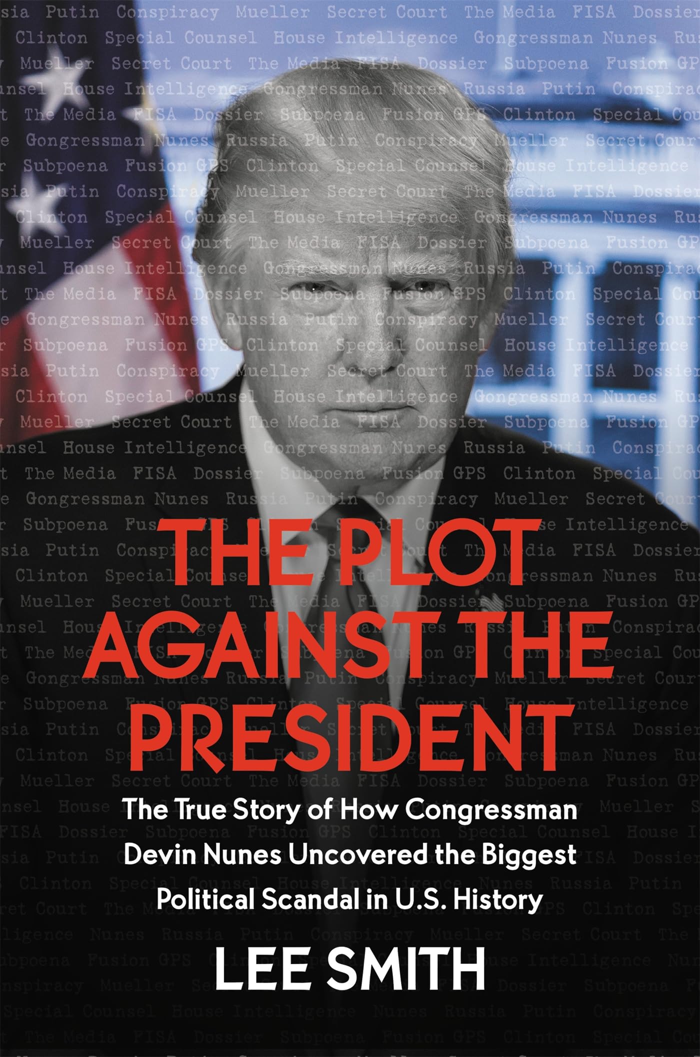 The Plot Against the President: The True Story of How Congressman Devin Nunes Uncovered the Biggest Political Scandal in U.S. Hi