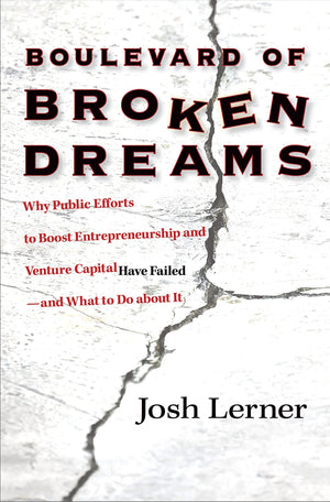 Boulevard of Broken Dreams: Why Public Efforts to Boost Entrepreneurship and Venture Capital Have Failedand What to Do about I,New