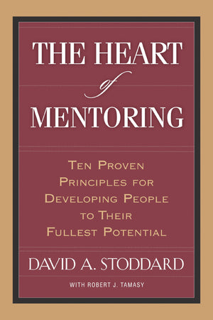 The Heart Of Mentoring: Ten Proven Principles For Developing People To Their Fullest Potential