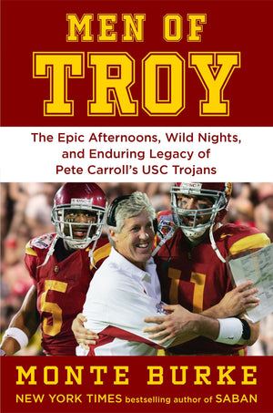 Men Of Troy: The Epic Afternoons, Wild Nights, And Enduring Legacy Of Pete CarrollS Usc Trojans