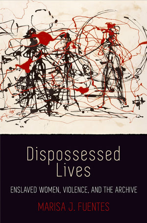Dispossessed Lives: Enslaved Women, Violence, And The Archive (Early American Studies),Used