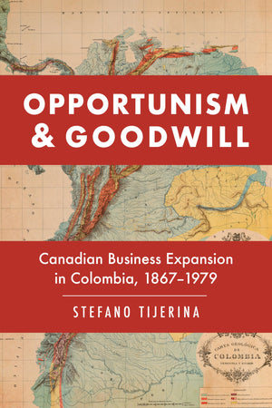 Opportunism and Goodwill: Canadian Business Expansion in Colombia, 18671979 (Themes in Business and Society),Used