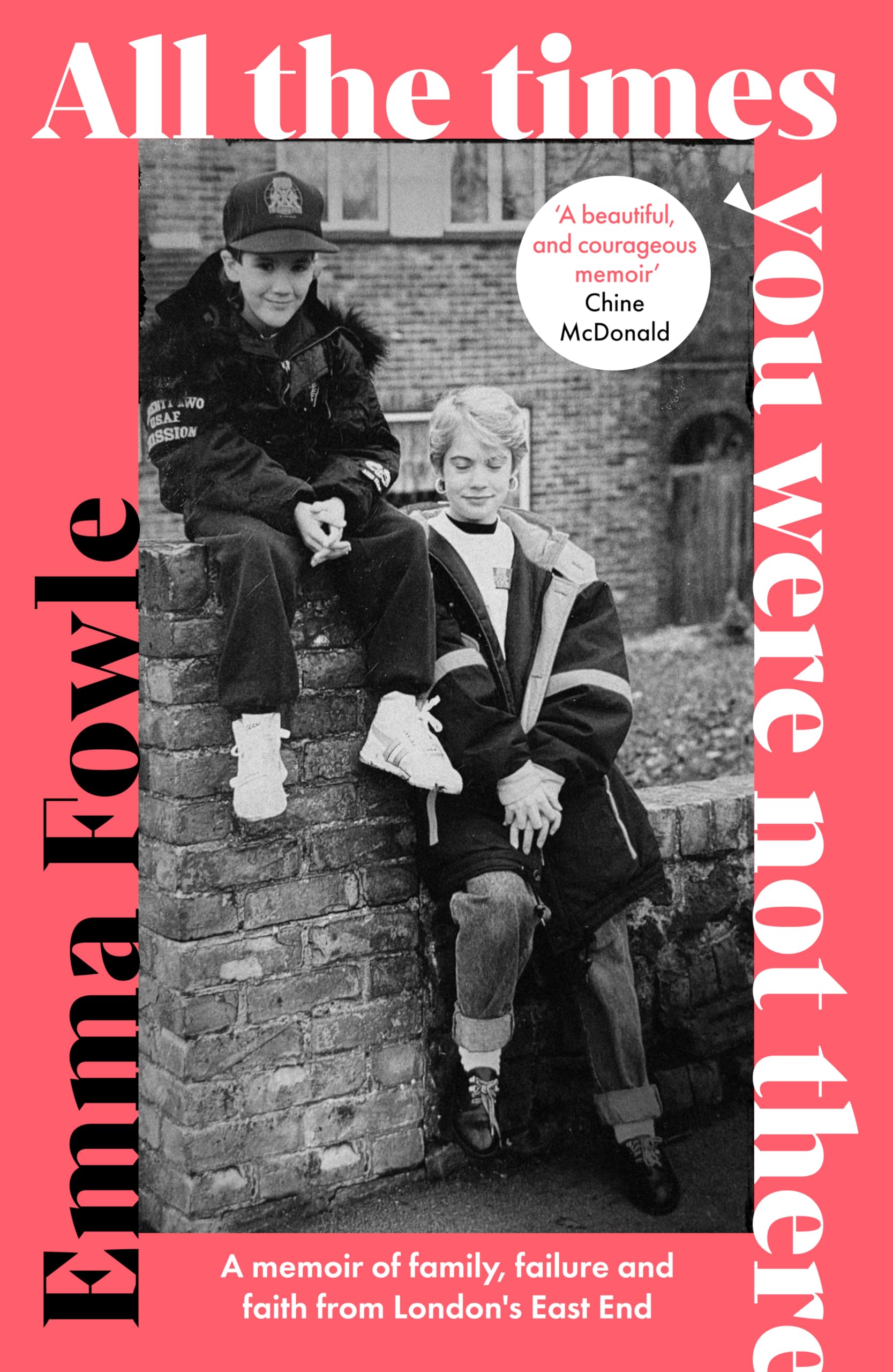 All The Times You Were Not There: A Memoir Of Family, Failure And Faith From LondonS East End