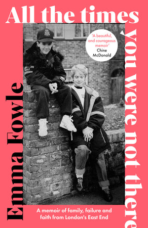 All The Times You Were Not There: A Memoir Of Family, Failure And Faith From LondonS East End