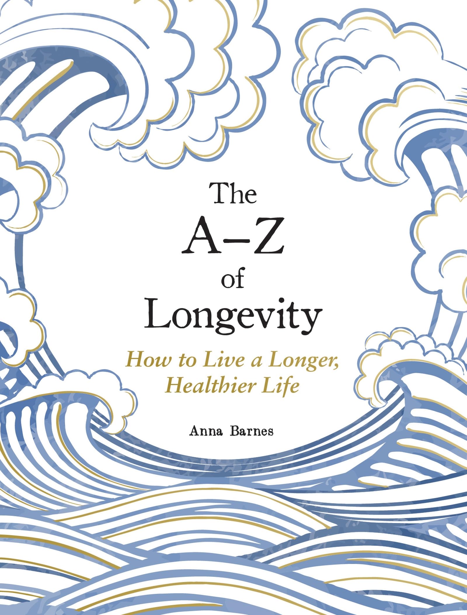 The AZ Of Longevity: How To Live Longer And Healthier