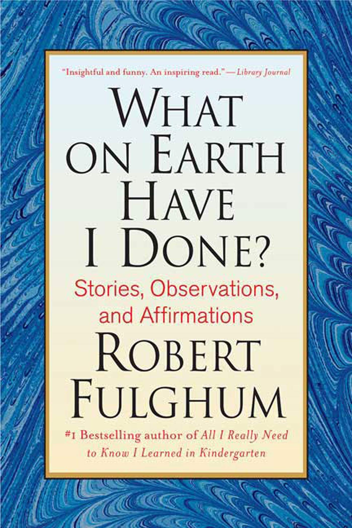 What On Earth Have I Done?: Stories, Observations, and Affirmations,New