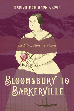 Bloomsbury To Barkerville: The Life Of Florence Wilson