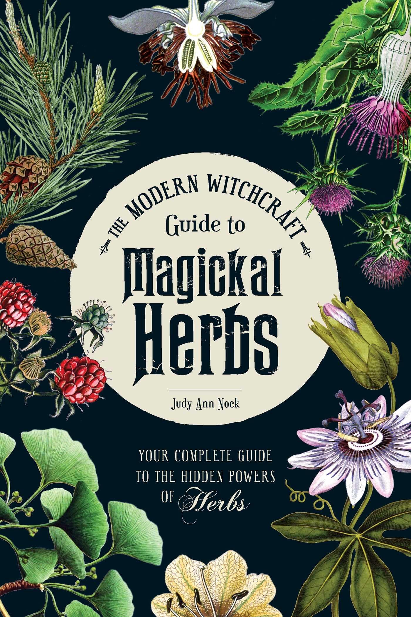 The Modern Witchcraft Guide to Magickal Herbs: Your Complete Guide to the Hidden Powers of Herbs (Modern Witchcraft Magic, Spell,Used