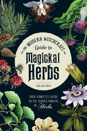The Modern Witchcraft Guide to Magickal Herbs: Your Complete Guide to the Hidden Powers of Herbs (Modern Witchcraft Magic, Spell,Used