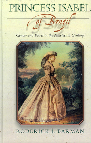 Princess Isabel Of Brazil: Gender And Power In The Nineteenth Century (Latin American Silhouettes)