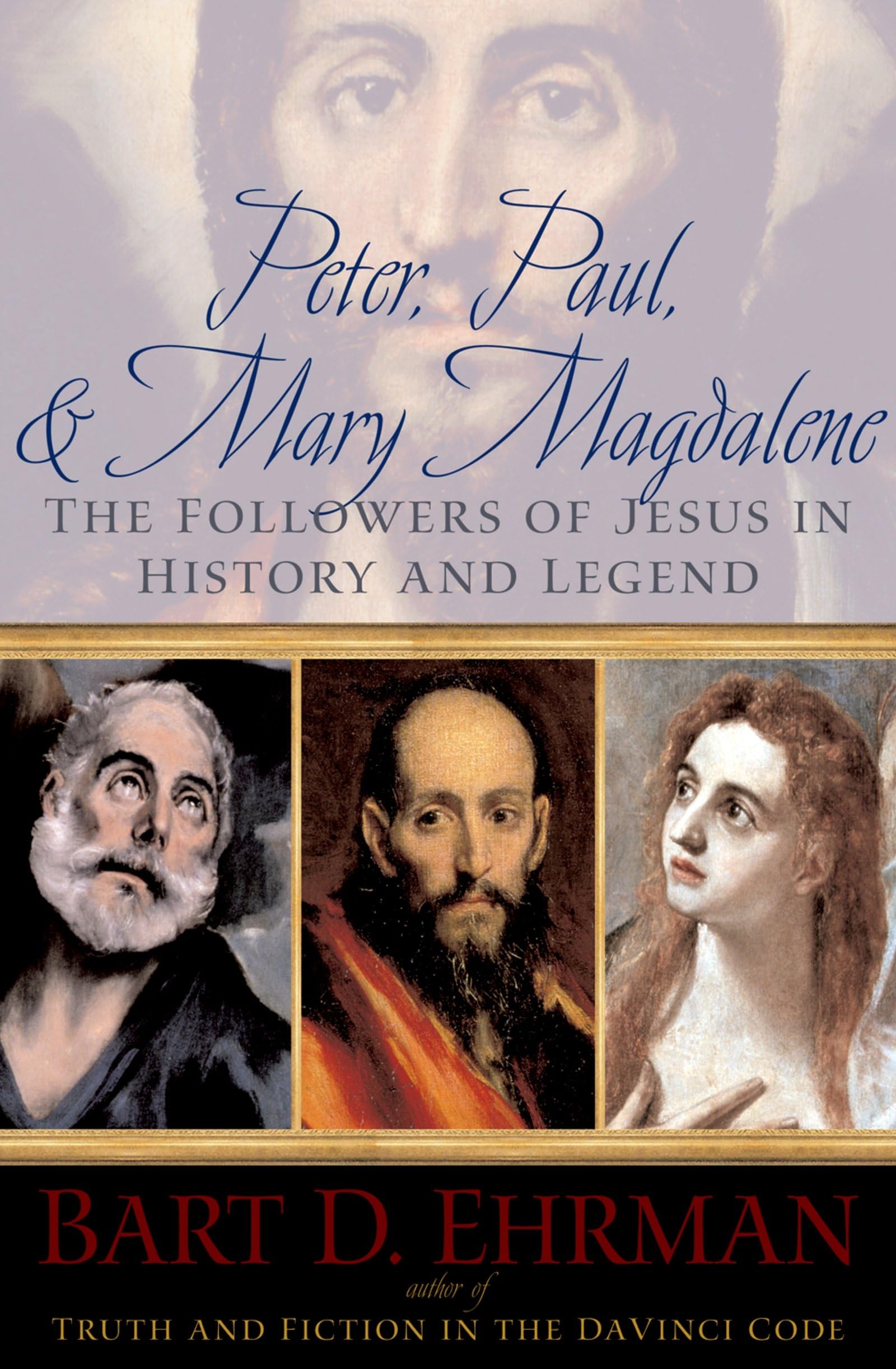 Peter, Paul and Mary Magdalene: The Followers of Jesus in History and Legend,New