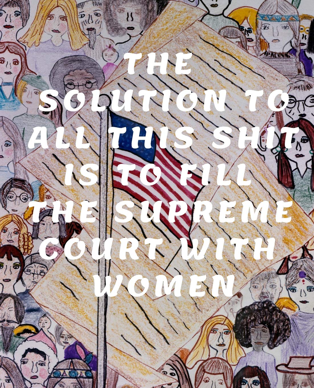 THE SOLUTION TO ALL THIS SHIT IS TO FILL THE SUPREME COURT WITH WOMEN,Used