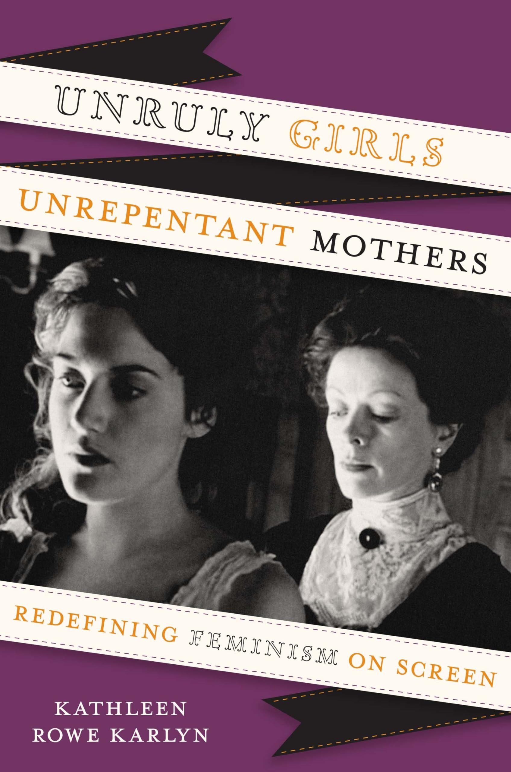 Unruly Girls, Unrepentant Mothers: Redefining Feminism on Screen,New