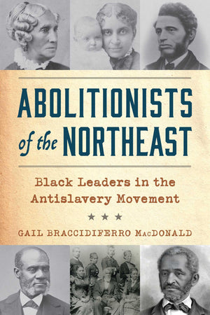 Abolitionists Of The Northeast: Black Leaders In The Antislavery Movement